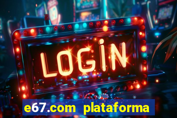 e67.com plataforma de jogos